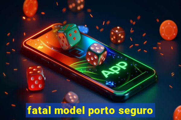 fatal model porto seguro